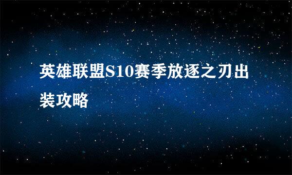 英雄联盟S10赛季放逐之刃出装攻略