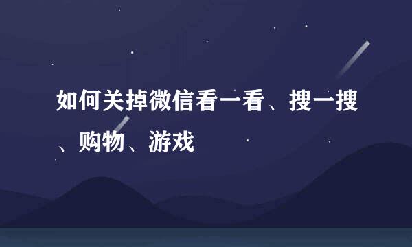 如何关掉微信看一看、搜一搜、购物、游戏
