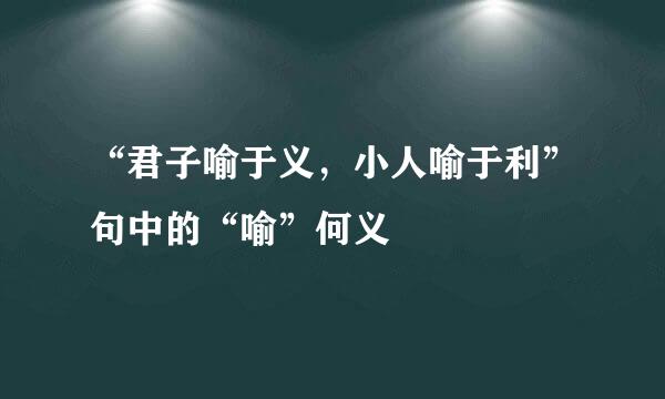 “君子喻于义，小人喻于利”句中的“喻”何义