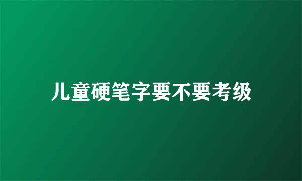 儿童硬笔字要不要考级