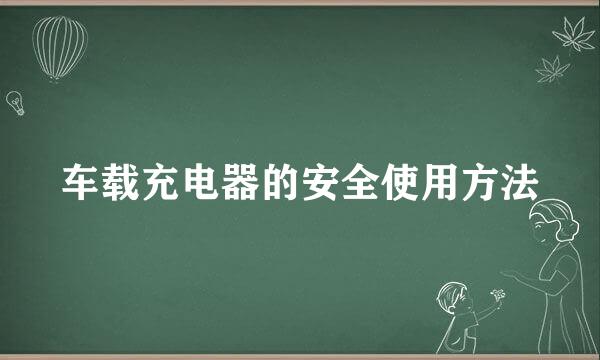 车载充电器的安全使用方法