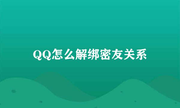 QQ怎么解绑密友关系