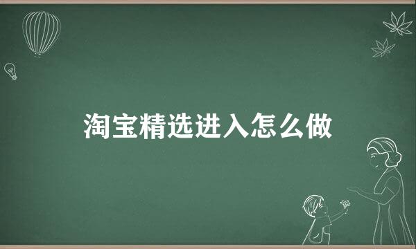 淘宝精选进入怎么做