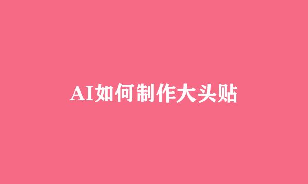 AI如何制作大头贴