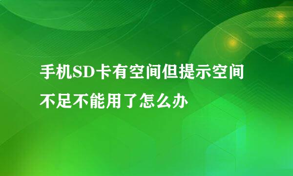 手机SD卡有空间但提示空间不足不能用了怎么办