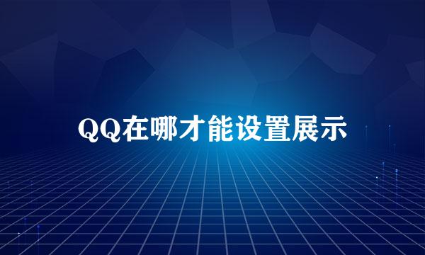 QQ在哪才能设置展示