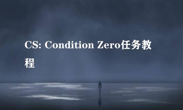 CS: Condition Zero任务教程