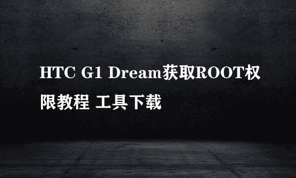 HTC G1 Dream获取ROOT权限教程 工具下载