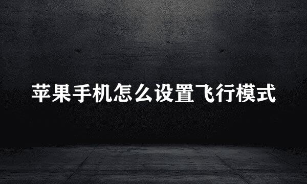 苹果手机怎么设置飞行模式