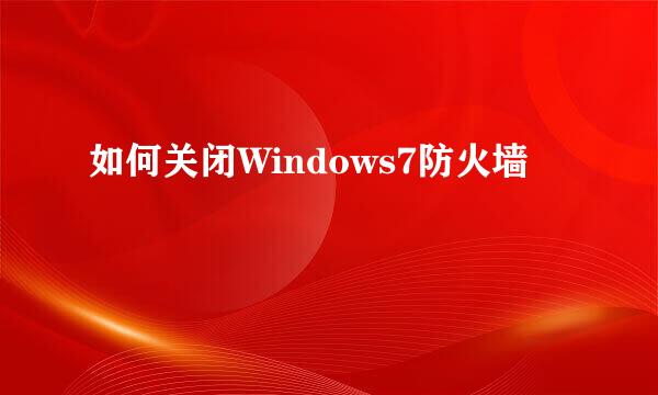 如何关闭Windows7防火墙