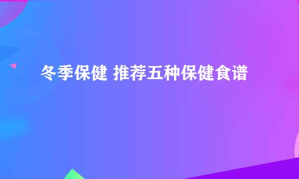 冬季保健 推荐五种保健食谱