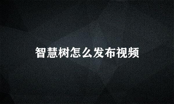 智慧树怎么发布视频
