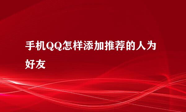 手机QQ怎样添加推荐的人为好友