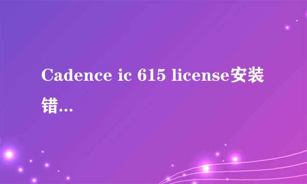 Cadence ic 615 license安装错误总结：（三）