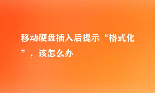 移动硬盘插入后提示“格式化”，该怎么办