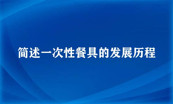 简述一次性餐具的发展历程