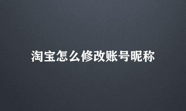 淘宝怎么修改账号昵称