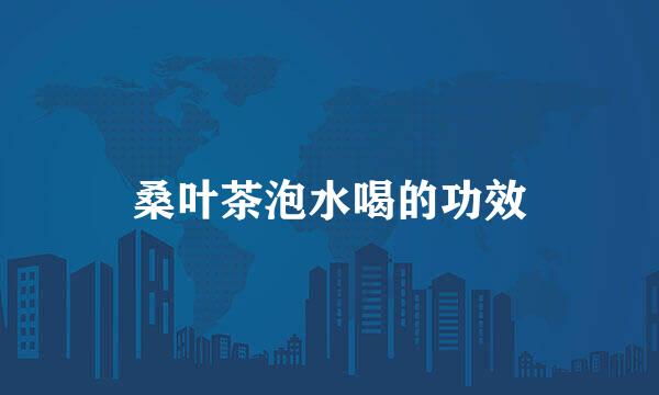 桑叶茶泡水喝的功效