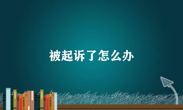 被起诉了怎么办