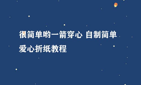 很简单哟一箭穿心 自制简单爱心折纸教程