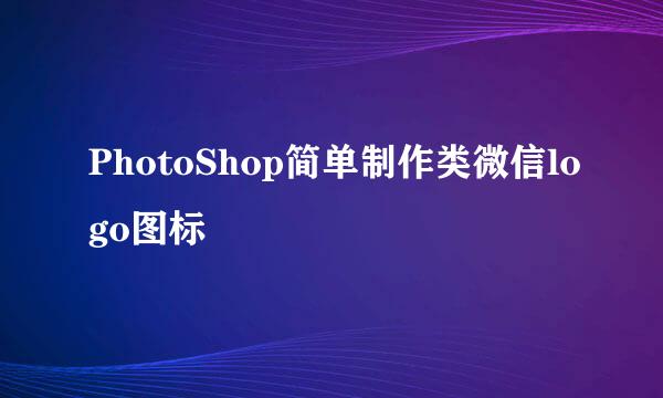 PhotoShop简单制作类微信logo图标