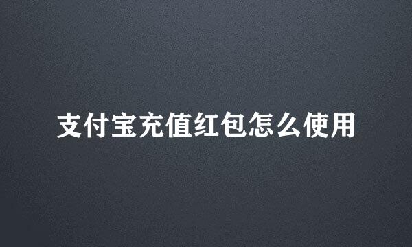 支付宝充值红包怎么使用