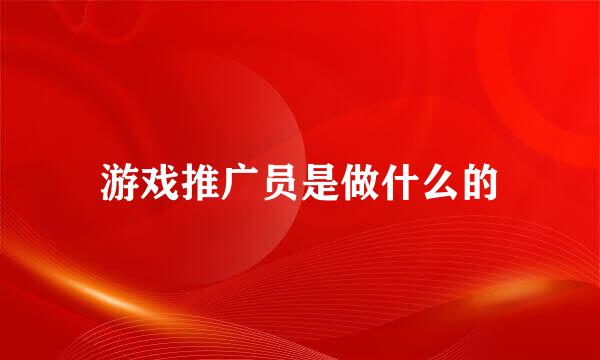 游戏推广员是做什么的