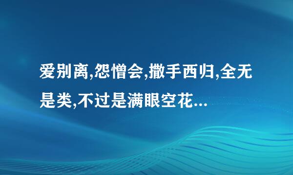 爱别离,怨憎会,撒手西归,全无是类,不过是满眼空花,一片虚幻什么意思
