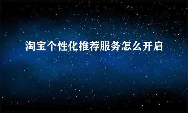 淘宝个性化推荐服务怎么开启