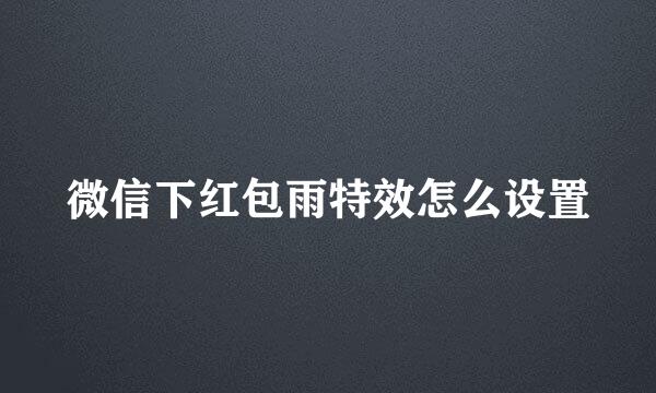 微信下红包雨特效怎么设置