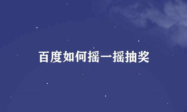百度如何摇一摇抽奖