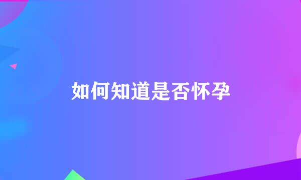 如何知道是否怀孕
