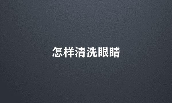 怎样清洗眼睛