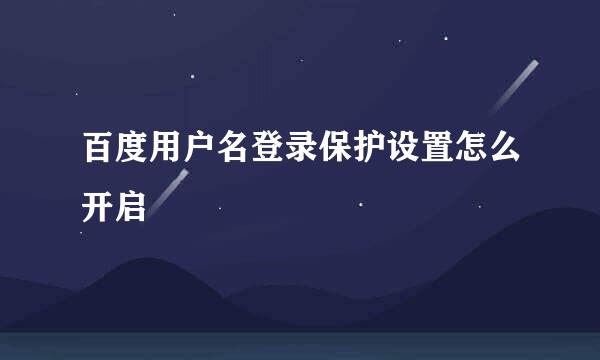 百度用户名登录保护设置怎么开启