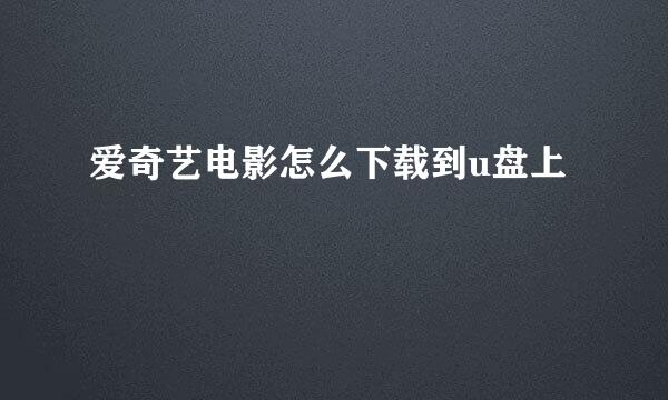 爱奇艺电影怎么下载到u盘上