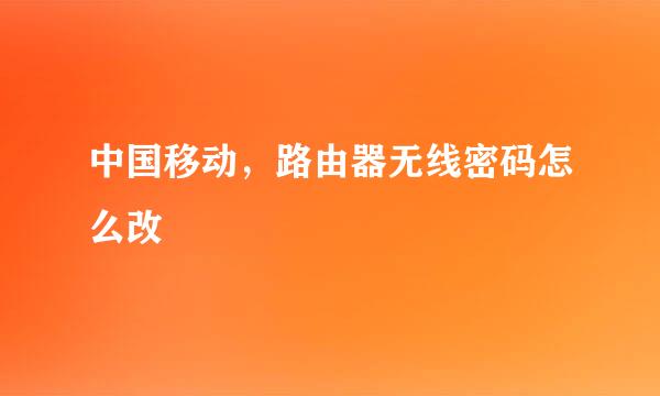 中国移动，路由器无线密码怎么改