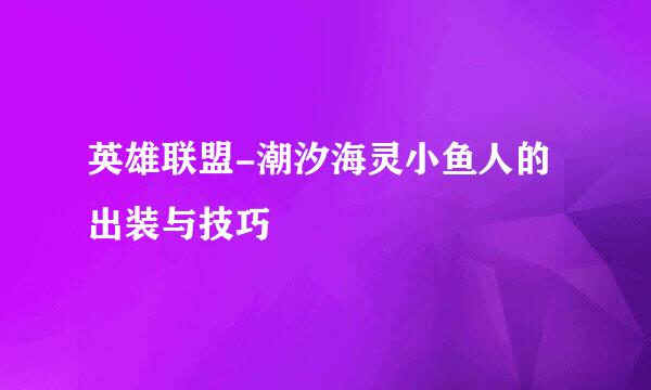 英雄联盟-潮汐海灵小鱼人的出装与技巧