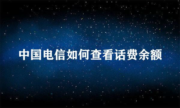 中国电信如何查看话费余额