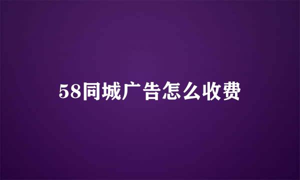 58同城广告怎么收费