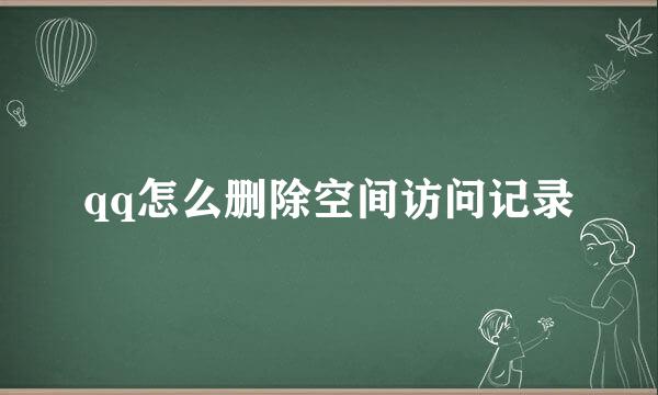 qq怎么删除空间访问记录