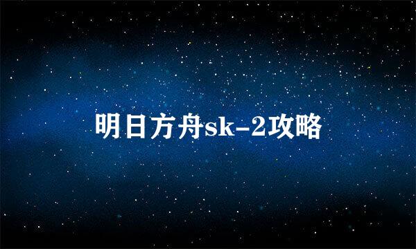 明日方舟sk-2攻略