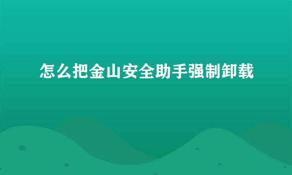 怎么把金山安全助手强制卸载