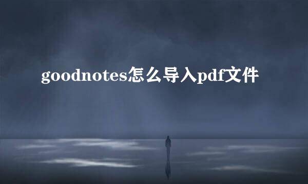 goodnotes怎么导入pdf文件