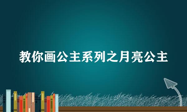 教你画公主系列之月亮公主