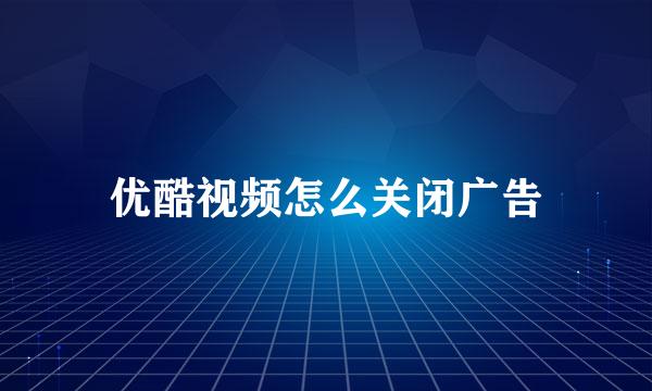 优酷视频怎么关闭广告
