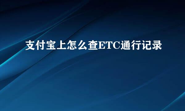 支付宝上怎么查ETC通行记录