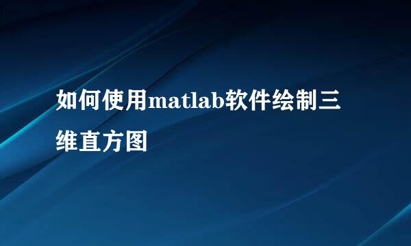如何使用matlab软件绘制三维直方图