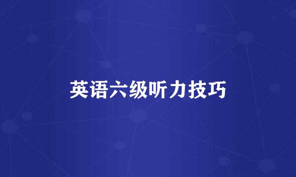 英语六级听力技巧
