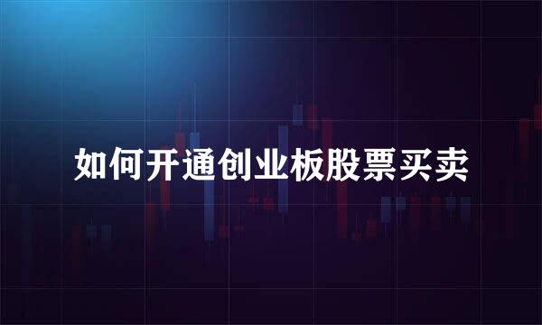 如何开通创业板股票买卖
