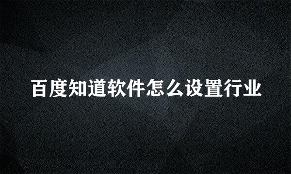 百度知道软件怎么设置行业